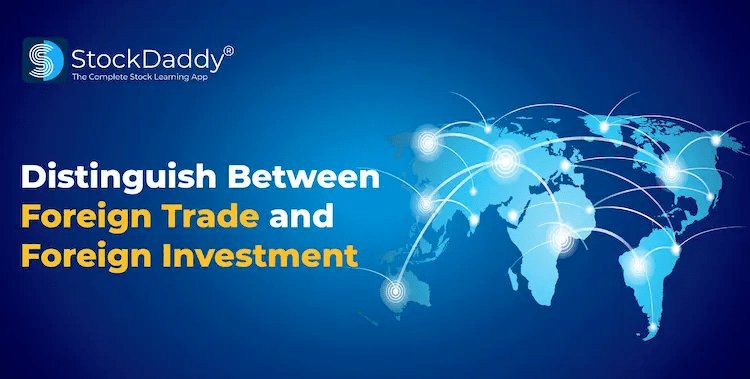 Difference Between Foreign Trade And Foreign Investment