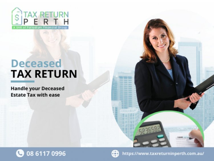 SEEK EXPERT ASSISTANCE IF YOUR PERTH TAX RETURNS HAVE DECEASED