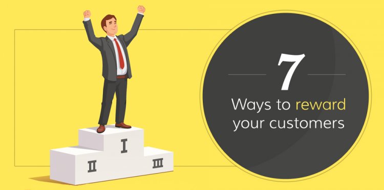 7 Ways To Reward Your Customers