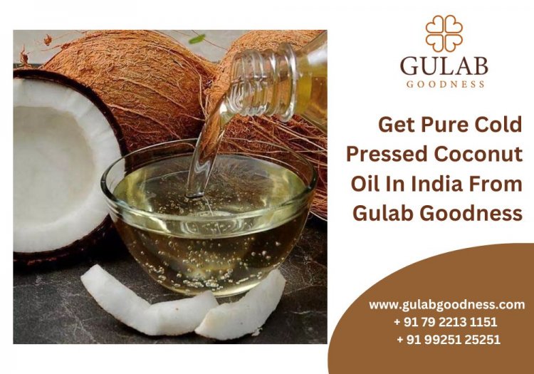 Get Pure Cold Pressed Coconut Oil In India From Gulab Goodness