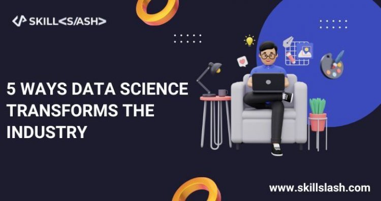 5 Ways Data Science Transforms The Industry