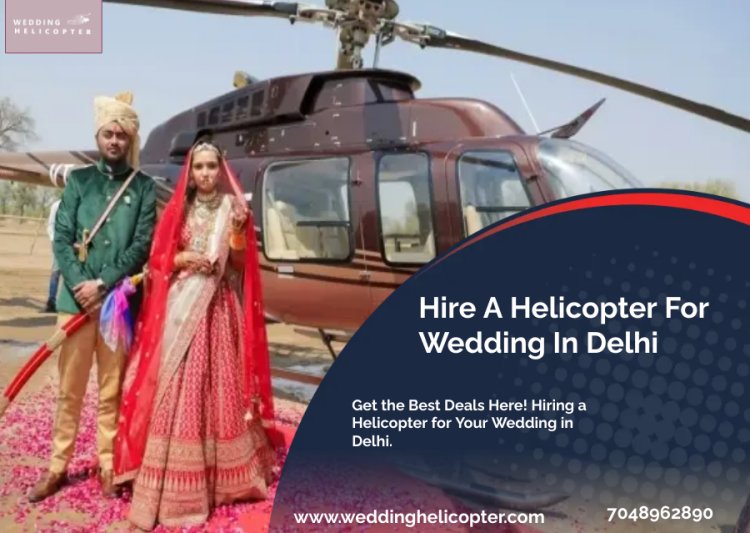 Hire A Helicopter For Wedding In Delhi - Get The Best Package Now!