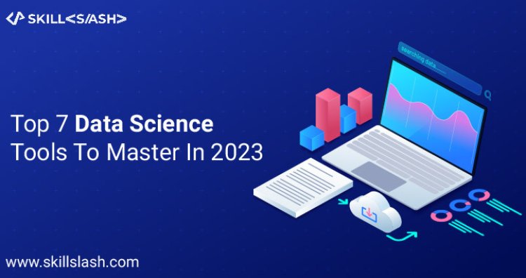 Top 7 Data Science Tools To Master In 2023