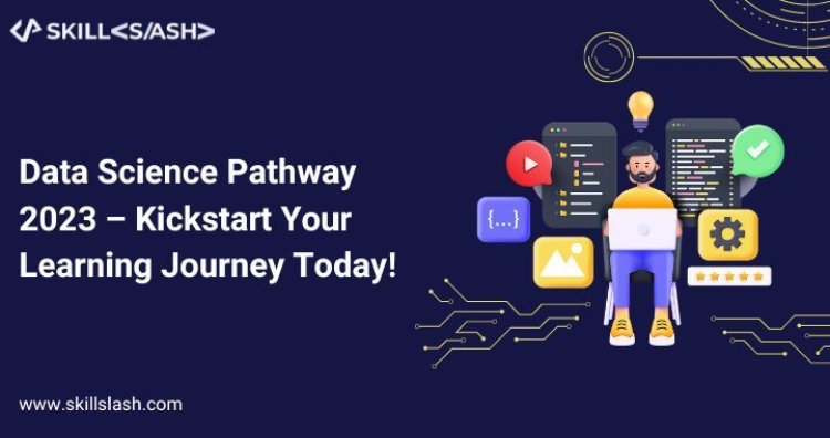 Data Science Pathway 2023 – Kickstart Your Learning Journey Today!