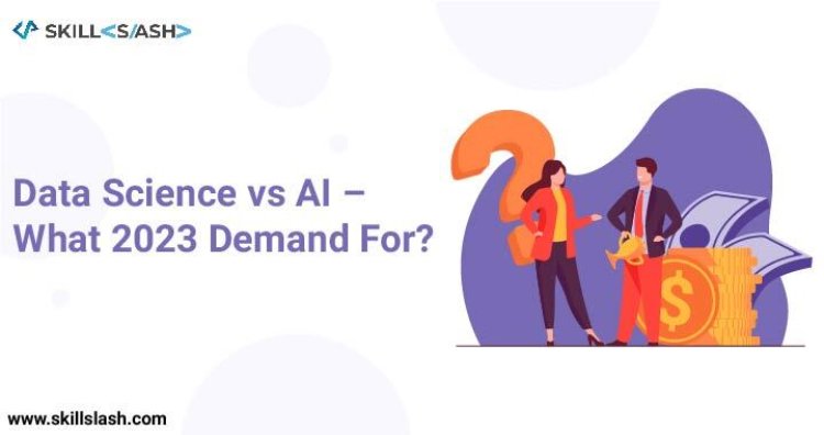 Data Science vs AI – What 2023 Demand For?
