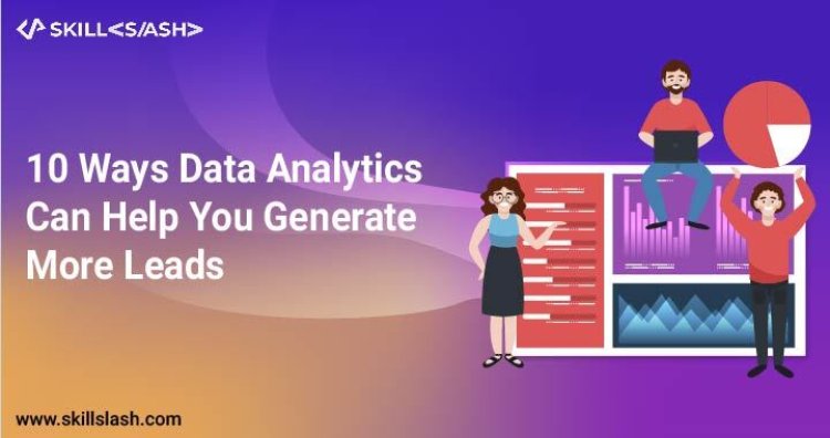 10 Ways Data Analytics Can Help You Generate More Leads