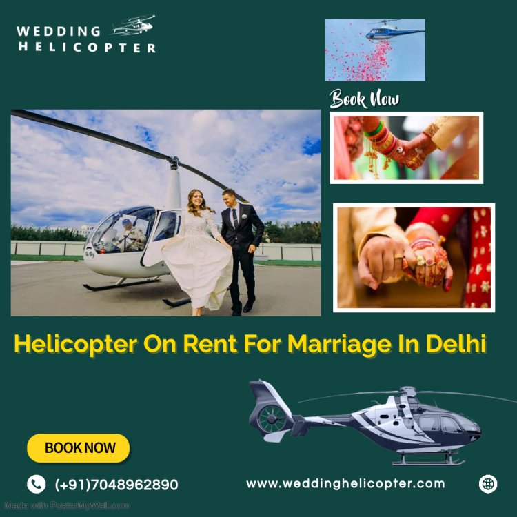 Helicopter On Rent for Marriage In Delhi : A Grand Way to Make Your Wedding Memorable