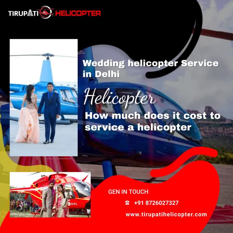 Helicopter For Marriage Ceremony in Delhi - how much does it cost to service a helicopter