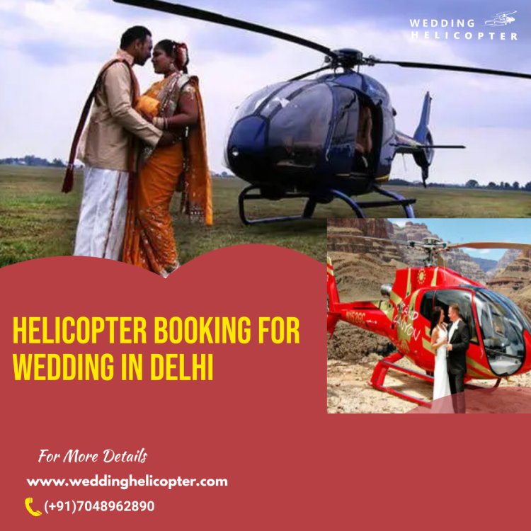 Helicopter Booking For Wedding In Delhi  – A Unique and Memorable Experience