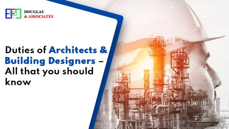 Duties of Architects and Building Designers – All that you should know