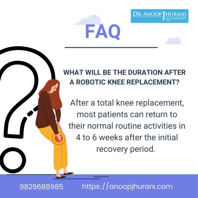 What will be the duration after a robotic knee replacement?