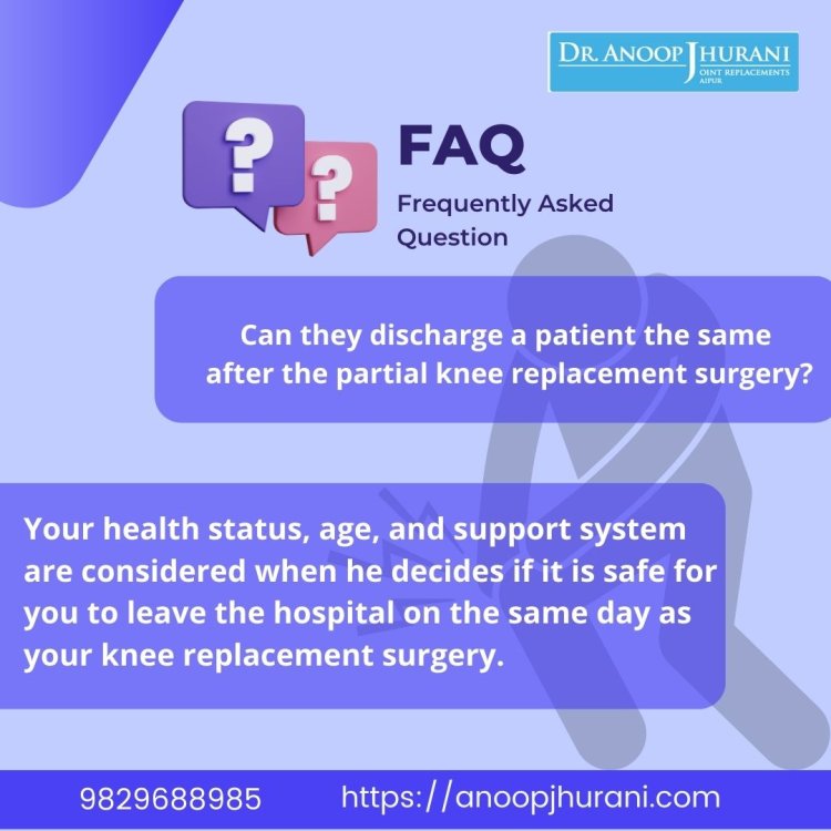 Can they discharge a patient the same after the partial knee replacement surgery?