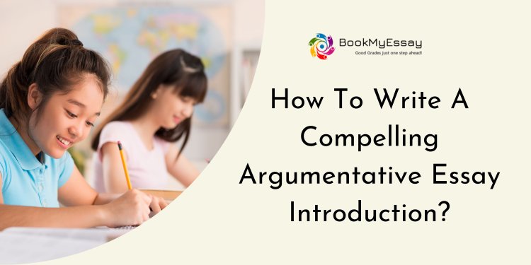 How To Write A Compelling Argumentative Essay Introduction?