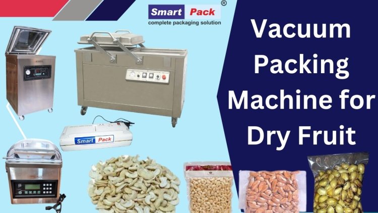 Vacuum Packing Machine for Dry Fruit