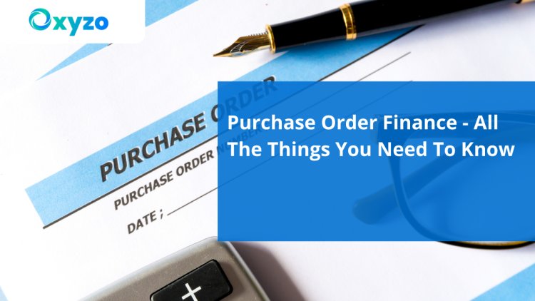 Unlocking the Potential of Purchase Order Finance for Small Businesses