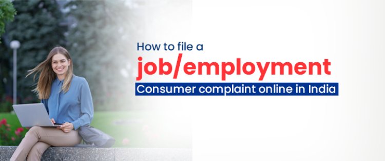 How to File a Job Employment Consumer Complaint Online in India