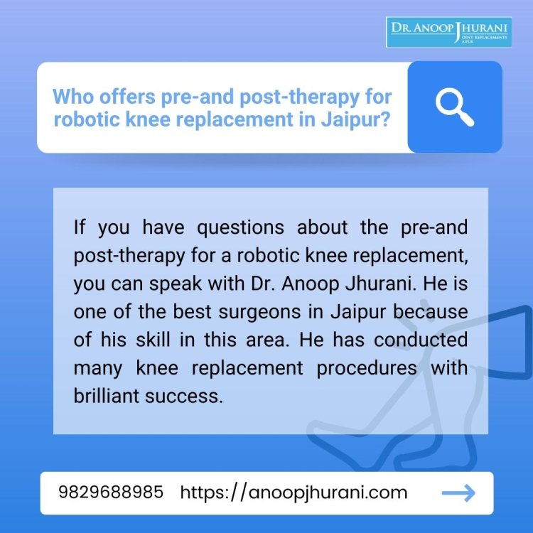 Pre-and Post-Therapy for Robotic Knee Replacement in Jaipur