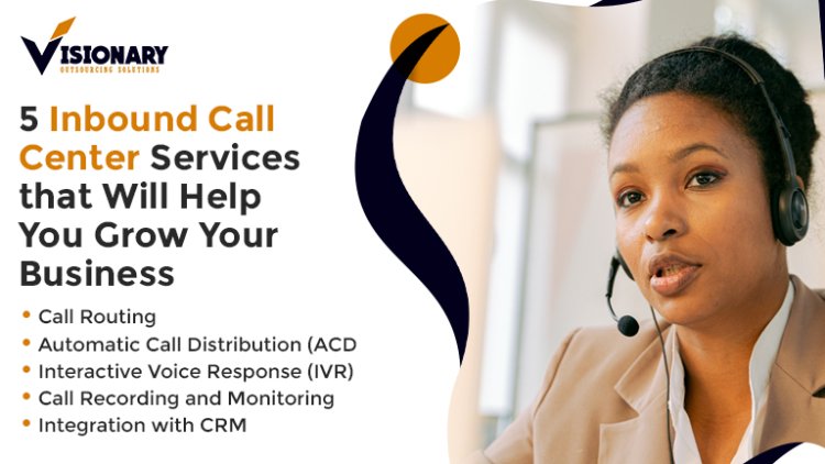 5 Inbound Call Center Services that Will Help You Grow Your Business