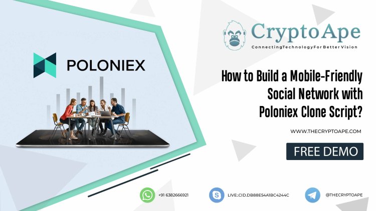 How to Build a Mobile-Friendly Social Network with Poloniex Clone Script?