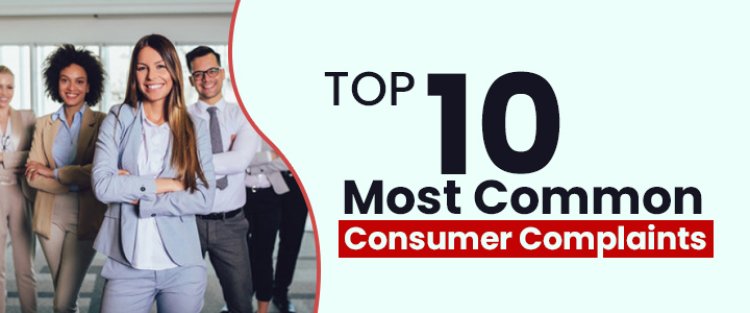 Top 10 Most Common Consumer Complaints