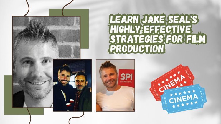 Learn Jake Seal's Highly Effective Strategies for Film Production