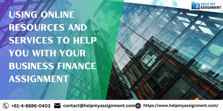 Using Online Resources and Services to Help You with Your Business Finance Assignment