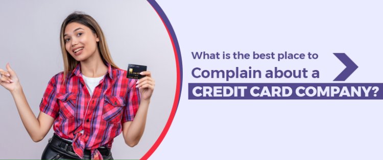 What is the best place to complain about a credit card company