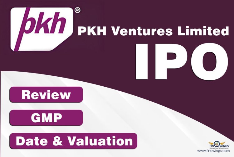 PKH Ventures Limited IPO| Review, Valuation & GMP