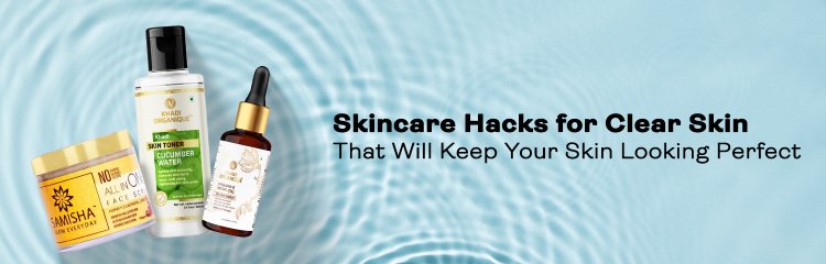 5 Skincare Hacks for Clear Skin That Will Keep Your Skin Looking Perfect