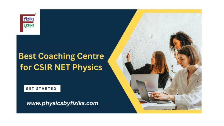 Finding the Best Coaching Centre for CSIR NET Physics: Your Path to Success