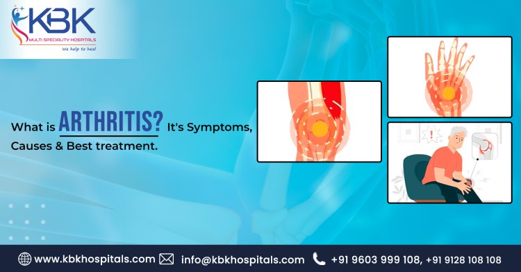 What is Arthritis? Its Symptoms, Causes & Best Treatment | Best Orthopedic Hospital in Hyderabad | KBK Multispeciality Hospital