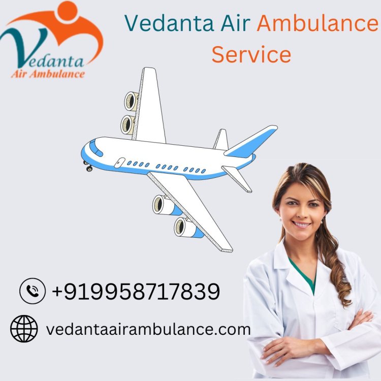 Choose Up-to-date ICU Setup by Vedanta Air Ambulance Service in Ranchi