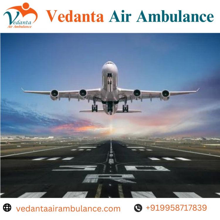Pick Vedanta Air Ambulance in Patna with Matchless Medical Features