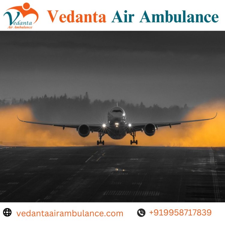 Choose Vedanta Air Ambulance in Delhi with Unique Medical Assistance