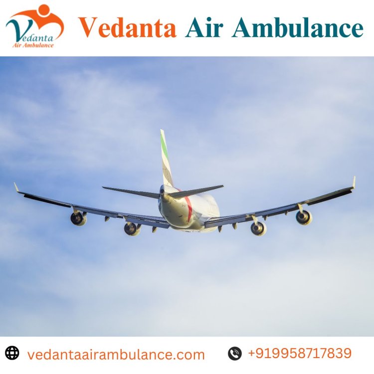Select Vedanta Air Ambulance Service in Jamshedpur with State-of-art Medical Machine