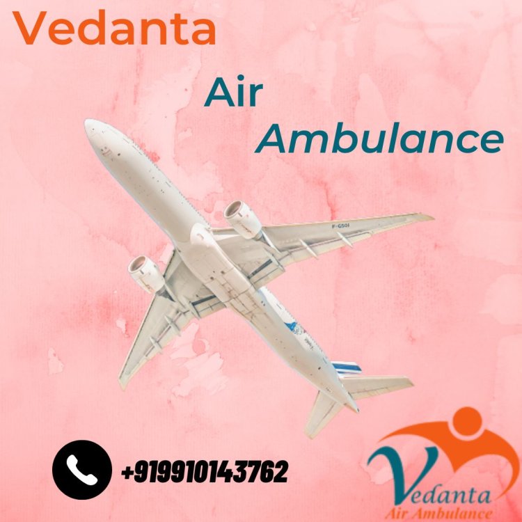 Acquire Vedanta Air Ambulance Service in Siliguri for the Exigency Patient Move