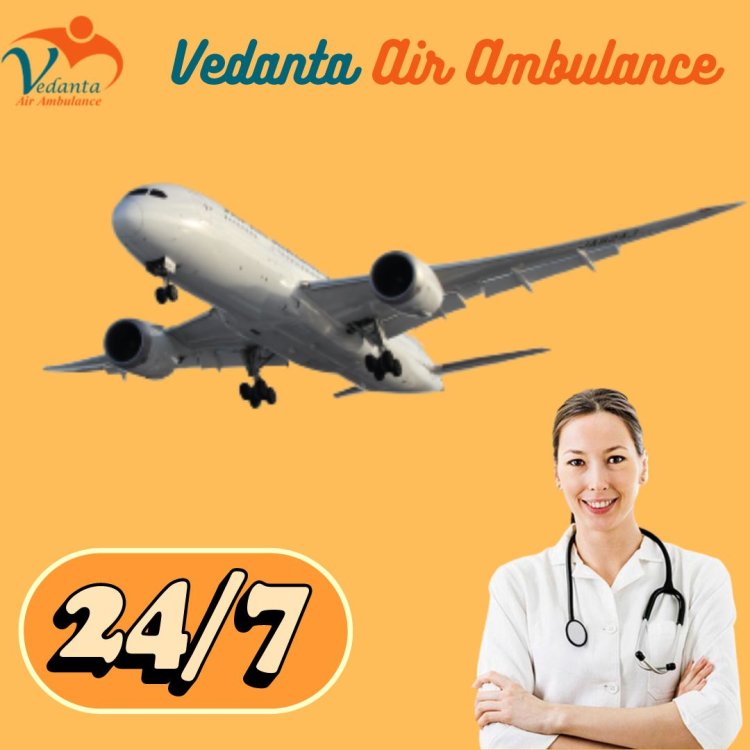 Choose Vedanta Air Ambulance in Kolkata with Proper Medical Amenities