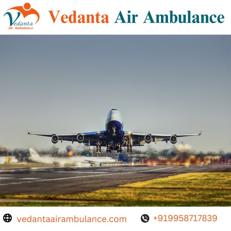 Gain Emergency Patient Transfer by Vedanta Air Ambulance Service in Chennai