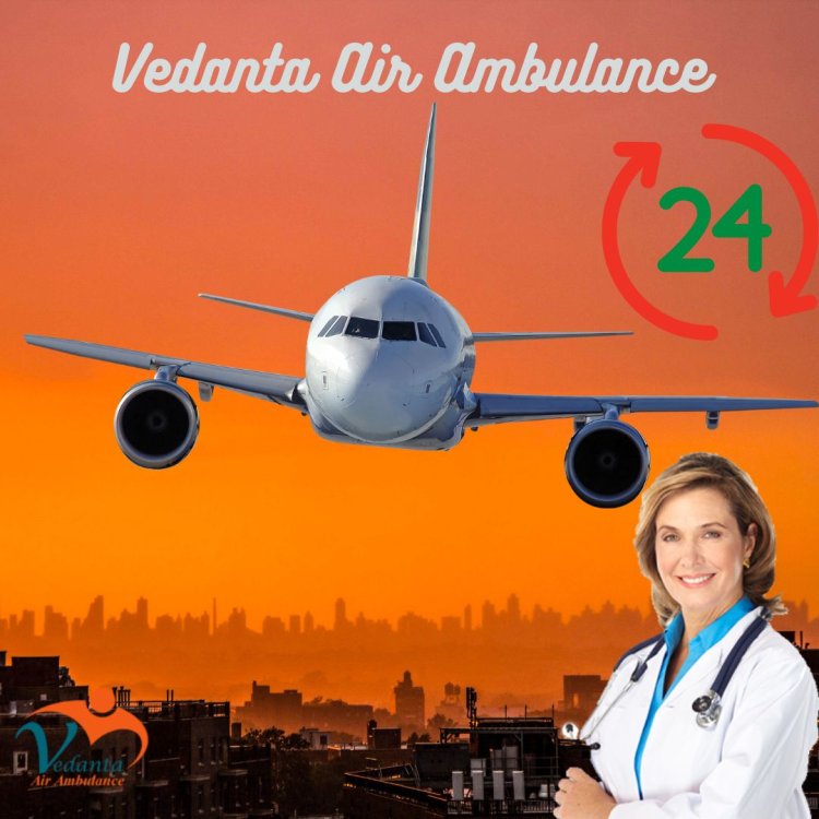 Obtain Vedanta Air Ambulance in Guwahati with Highly Trained Medical Group