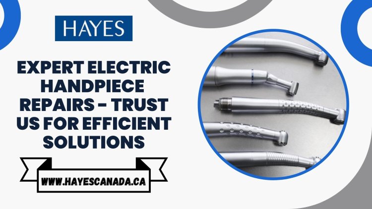 Expert Electric Handpiece Repairs - Trust Us for Efficient Solutions