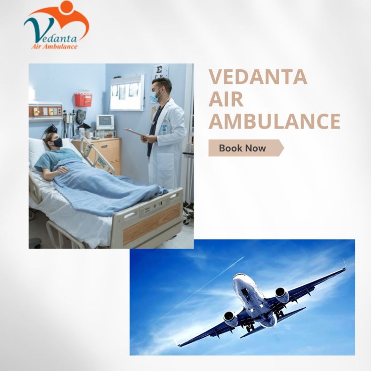 Vedanta Air Ambulance from Kolkata - Easiest and Finest