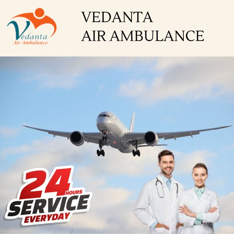 Vedanta Air Ambulance Service in Guwahati – World-Class and Evolved