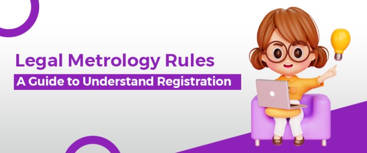 Legal Metrology Rules: A Guide to Understand Registration