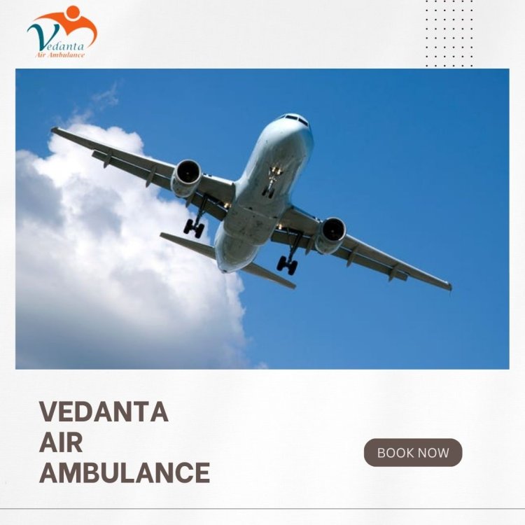 Reliable and Fast Air Ambulance in Patna – Vedanta Air Ambulance