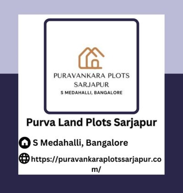 Puravankara Plots Sarjapur - Top Reasons To Buy Residential Plot In Bangalore
