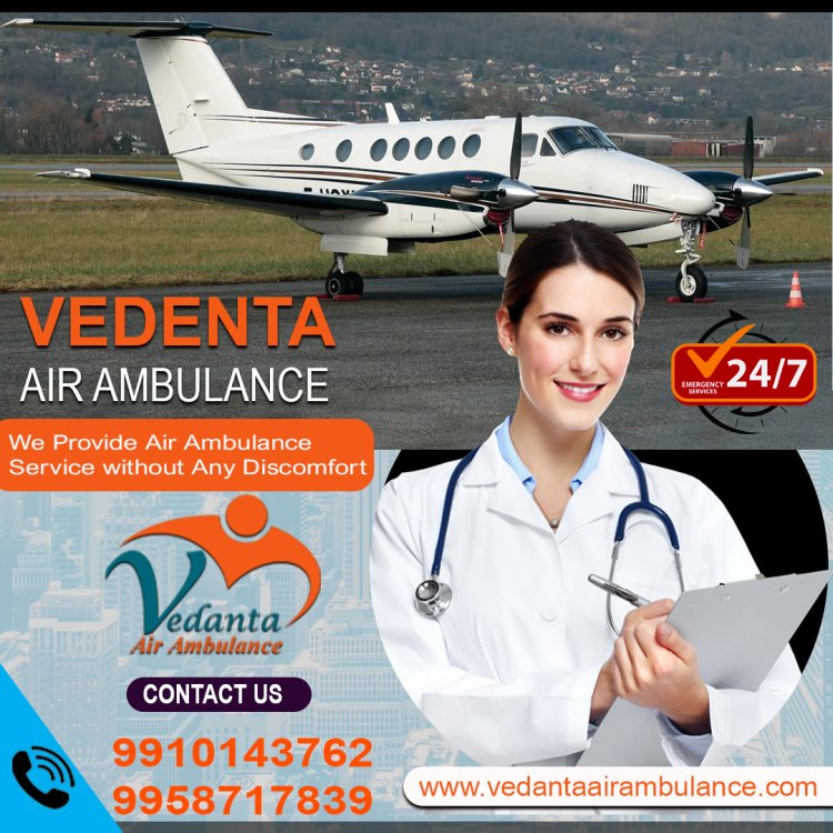 Hire Vedanta Air Ambulance Service in Dibrugarh with Updated Medical Team