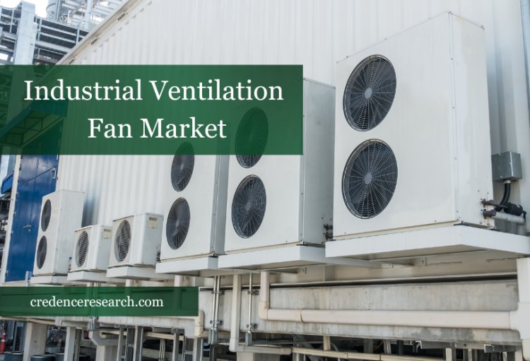 Industrial Ventilation Fan Market Rising Trends and Research Outlook 2022-2030