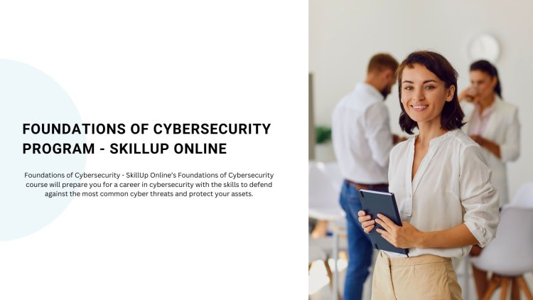 Foundations of Cybersecurity Program - SkillUp Online