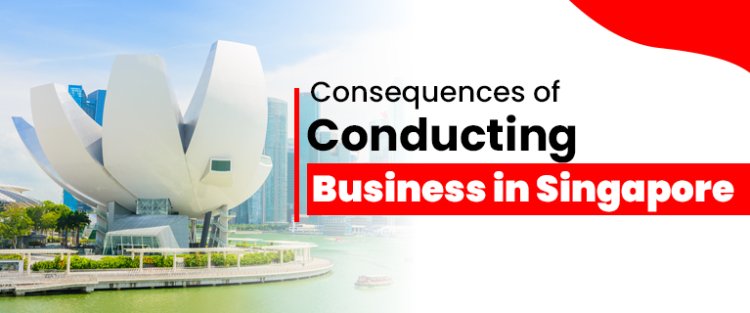Consequences of Conducting Business in Singapore