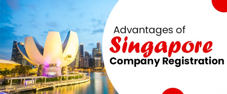 Advantages of Singapore Company Registration